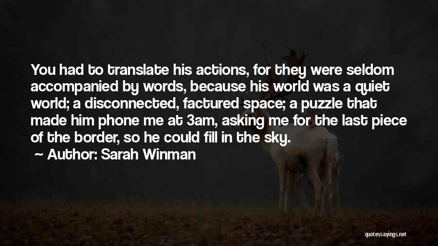 Sarah Winman Quotes: You Had To Translate His Actions, For They Were Seldom Accompanied By Words, Because His World Was A Quiet World;