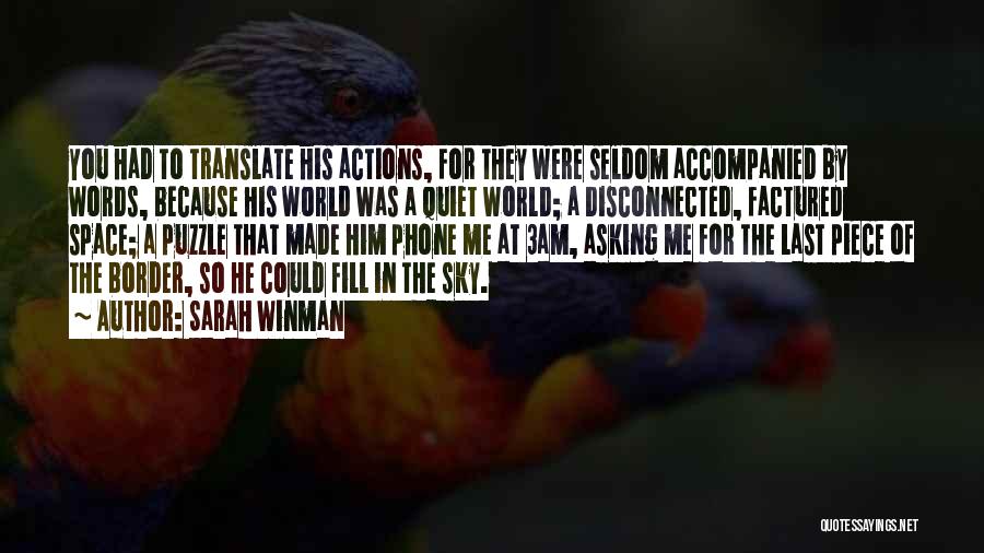 Sarah Winman Quotes: You Had To Translate His Actions, For They Were Seldom Accompanied By Words, Because His World Was A Quiet World;