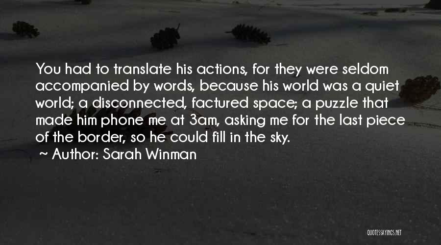 Sarah Winman Quotes: You Had To Translate His Actions, For They Were Seldom Accompanied By Words, Because His World Was A Quiet World;