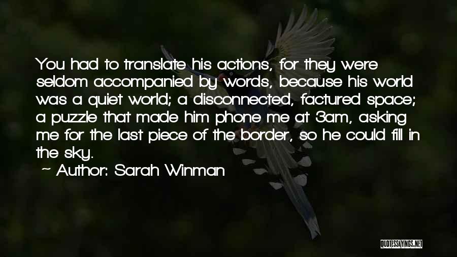 Sarah Winman Quotes: You Had To Translate His Actions, For They Were Seldom Accompanied By Words, Because His World Was A Quiet World;