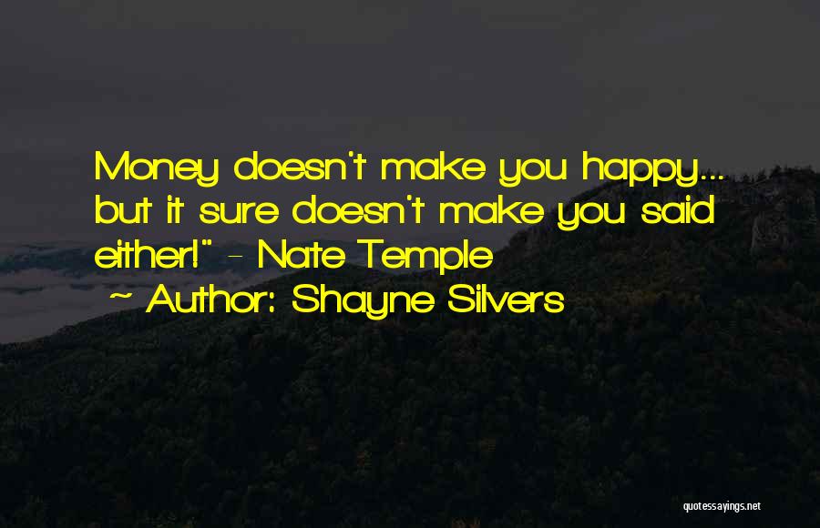 Shayne Silvers Quotes: Money Doesn't Make You Happy... But It Sure Doesn't Make You Said Either! - Nate Temple