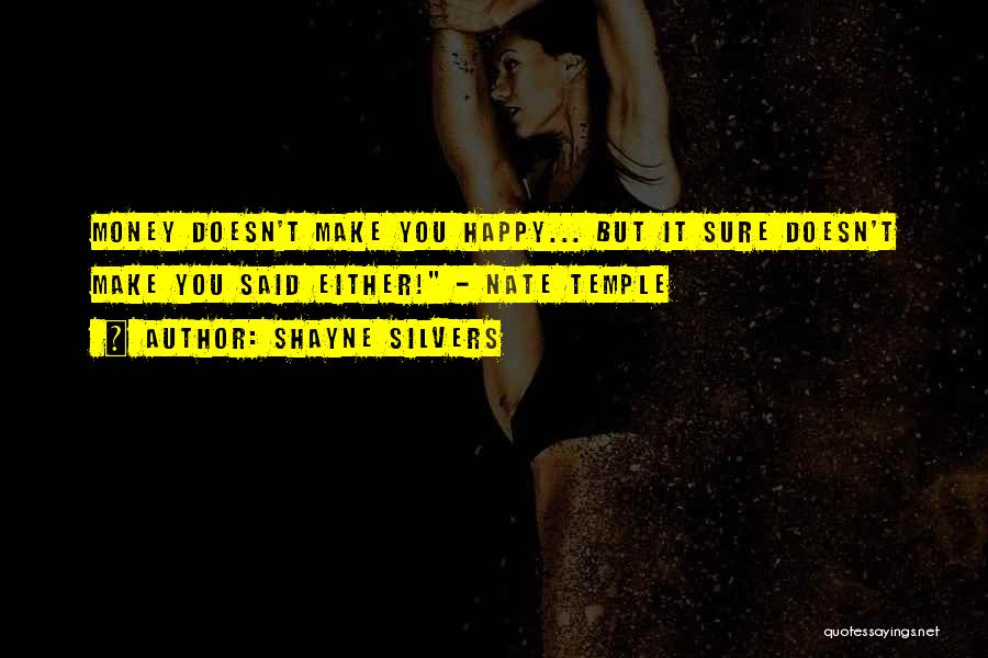 Shayne Silvers Quotes: Money Doesn't Make You Happy... But It Sure Doesn't Make You Said Either! - Nate Temple