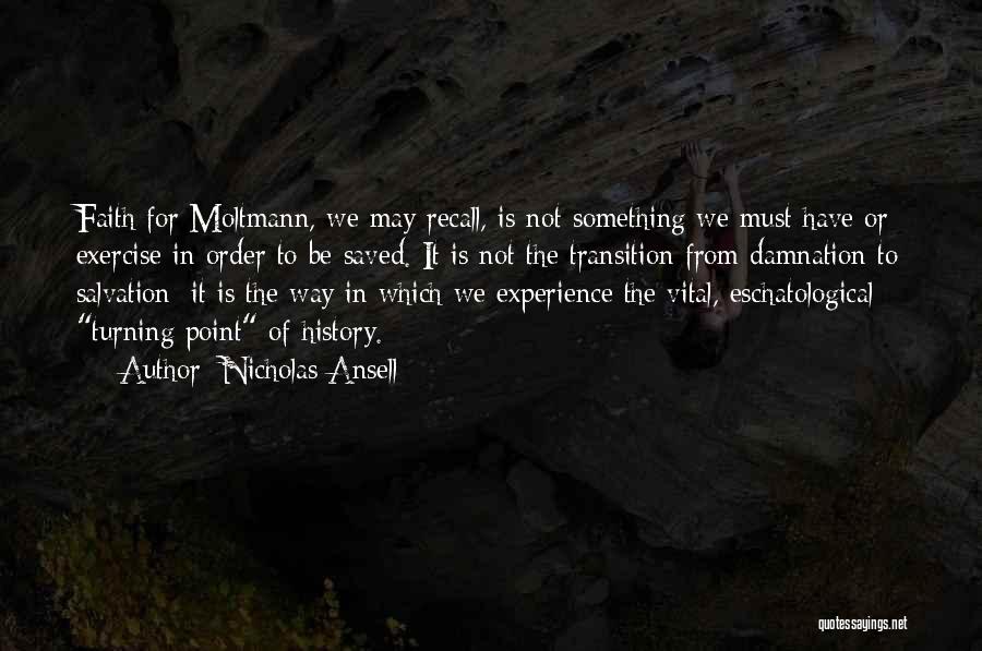 Nicholas Ansell Quotes: Faith For Moltmann, We May Recall, Is Not Something We Must Have Or Exercise In Order To Be Saved. It
