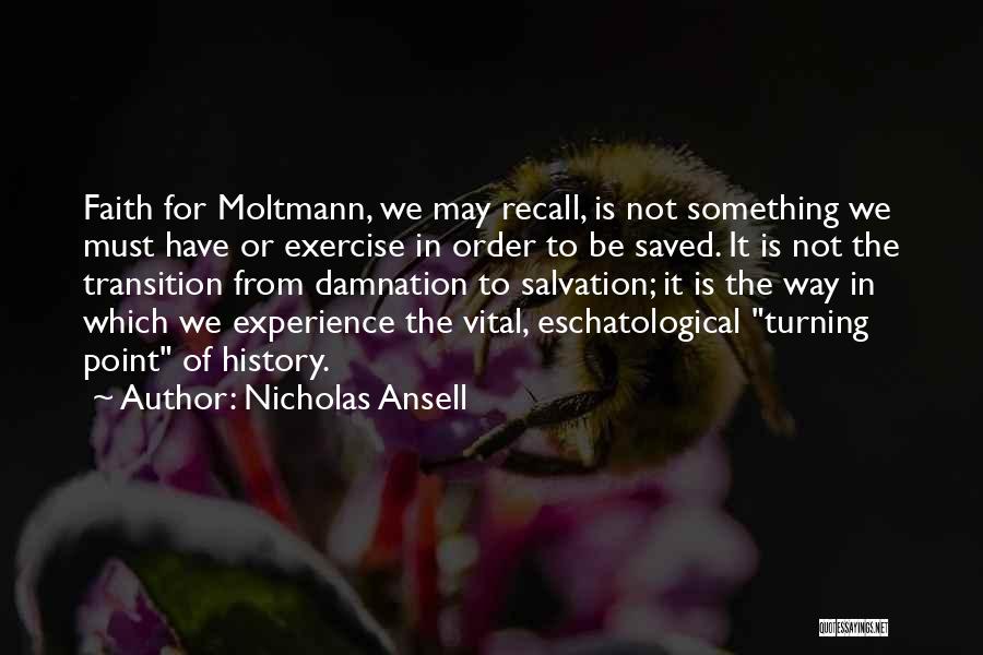 Nicholas Ansell Quotes: Faith For Moltmann, We May Recall, Is Not Something We Must Have Or Exercise In Order To Be Saved. It