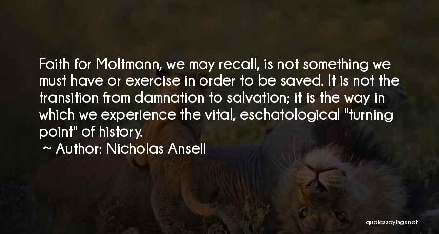Nicholas Ansell Quotes: Faith For Moltmann, We May Recall, Is Not Something We Must Have Or Exercise In Order To Be Saved. It