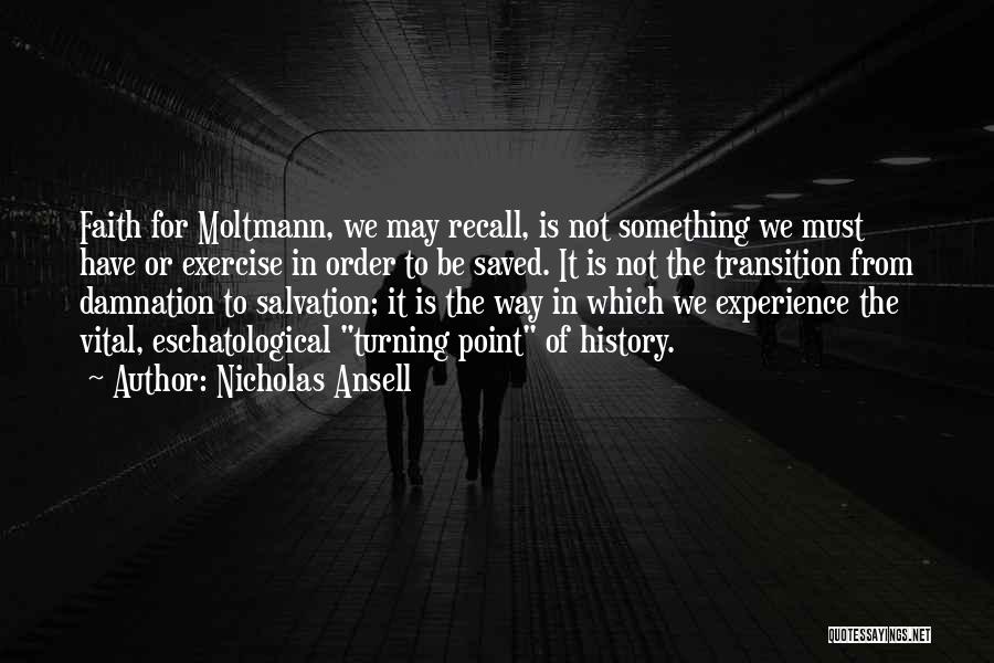 Nicholas Ansell Quotes: Faith For Moltmann, We May Recall, Is Not Something We Must Have Or Exercise In Order To Be Saved. It
