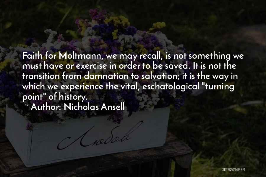 Nicholas Ansell Quotes: Faith For Moltmann, We May Recall, Is Not Something We Must Have Or Exercise In Order To Be Saved. It