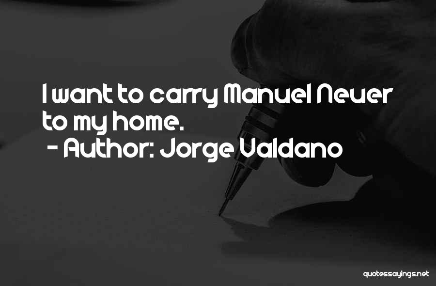 Jorge Valdano Quotes: I Want To Carry Manuel Neuer To My Home.