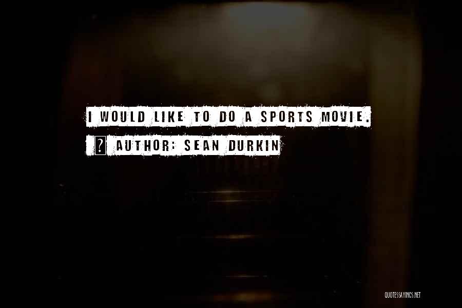 Sean Durkin Quotes: I Would Like To Do A Sports Movie.