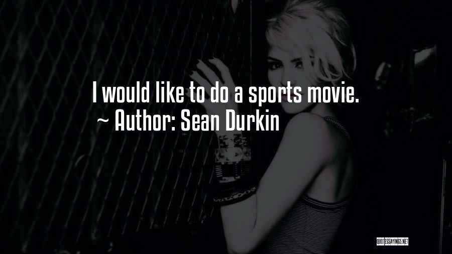 Sean Durkin Quotes: I Would Like To Do A Sports Movie.