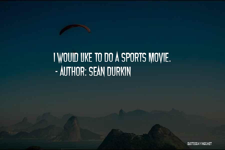 Sean Durkin Quotes: I Would Like To Do A Sports Movie.