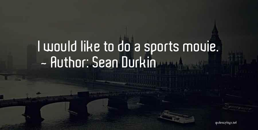 Sean Durkin Quotes: I Would Like To Do A Sports Movie.