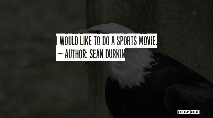 Sean Durkin Quotes: I Would Like To Do A Sports Movie.