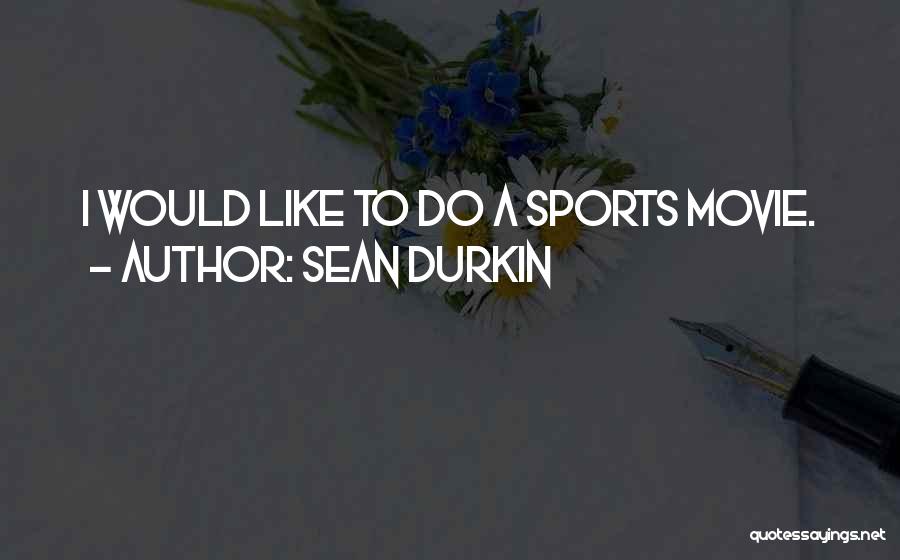 Sean Durkin Quotes: I Would Like To Do A Sports Movie.