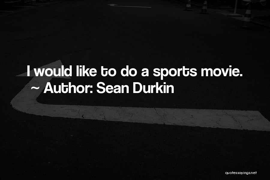 Sean Durkin Quotes: I Would Like To Do A Sports Movie.