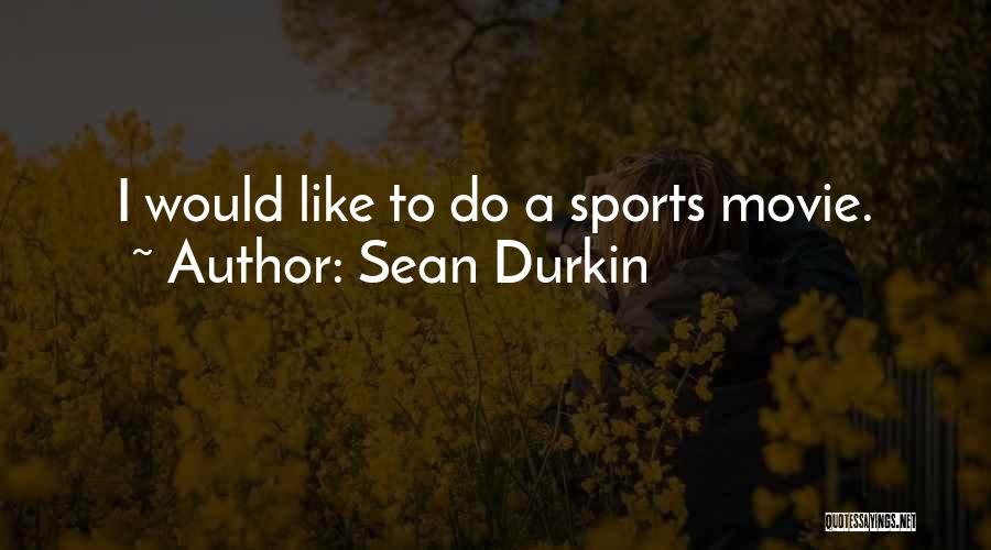 Sean Durkin Quotes: I Would Like To Do A Sports Movie.