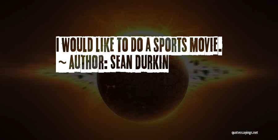 Sean Durkin Quotes: I Would Like To Do A Sports Movie.