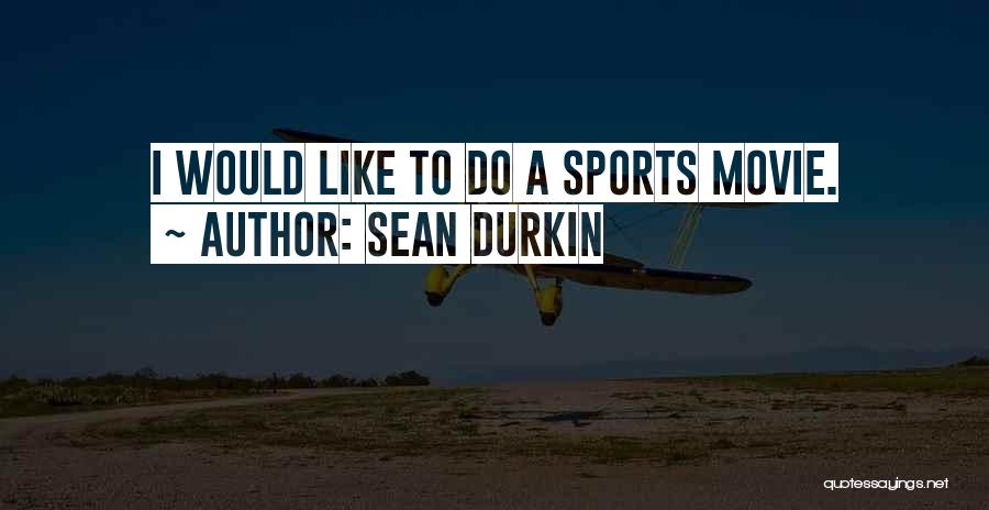 Sean Durkin Quotes: I Would Like To Do A Sports Movie.