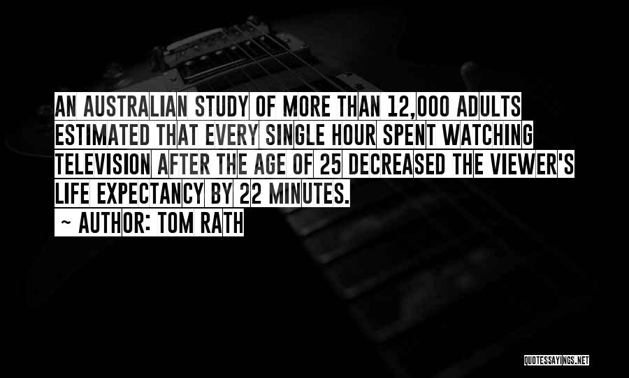 Tom Rath Quotes: An Australian Study Of More Than 12,000 Adults Estimated That Every Single Hour Spent Watching Television After The Age Of