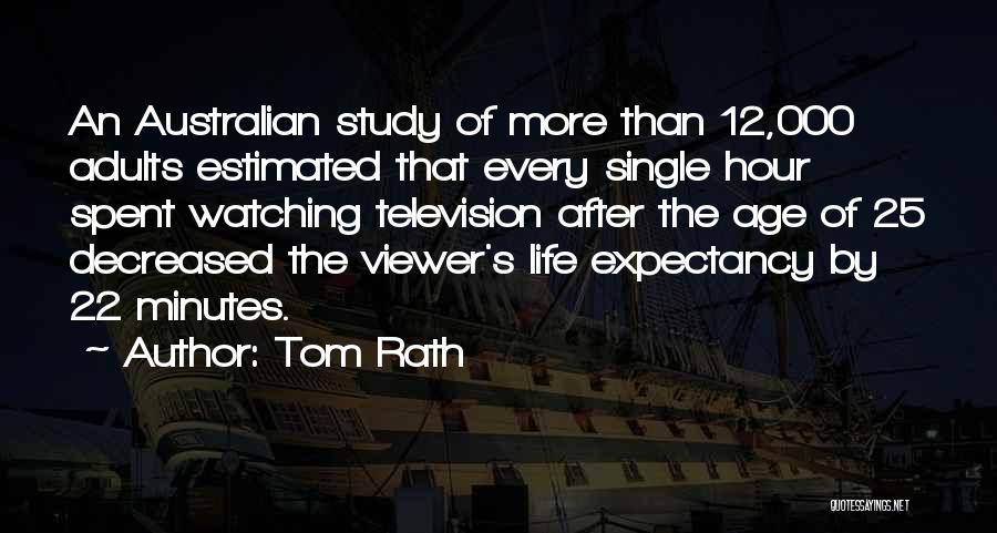 Tom Rath Quotes: An Australian Study Of More Than 12,000 Adults Estimated That Every Single Hour Spent Watching Television After The Age Of