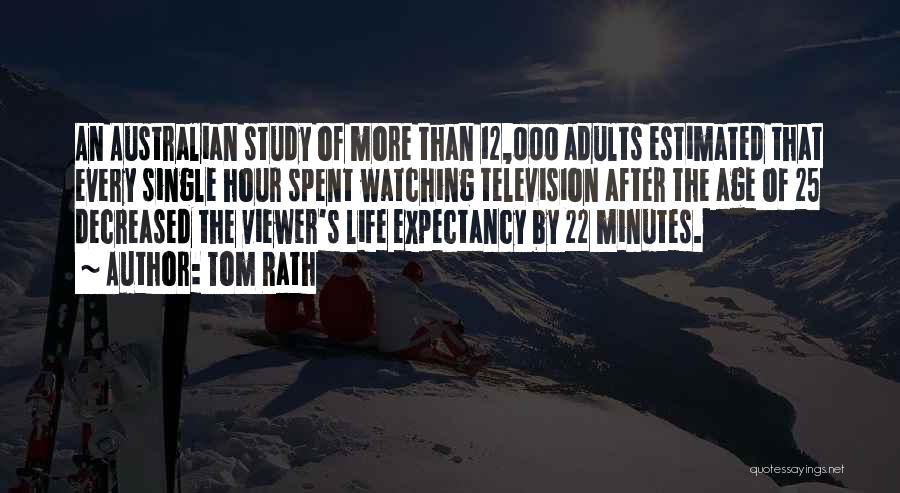 Tom Rath Quotes: An Australian Study Of More Than 12,000 Adults Estimated That Every Single Hour Spent Watching Television After The Age Of