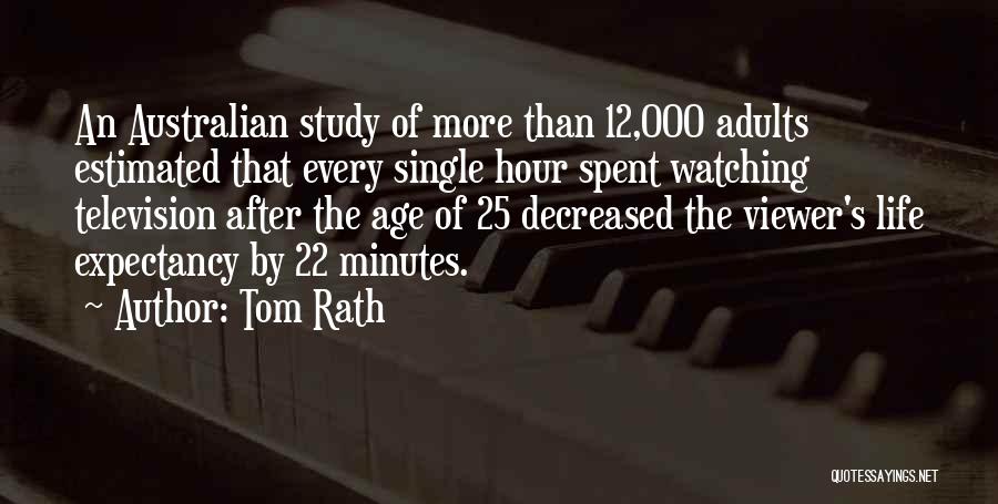 Tom Rath Quotes: An Australian Study Of More Than 12,000 Adults Estimated That Every Single Hour Spent Watching Television After The Age Of