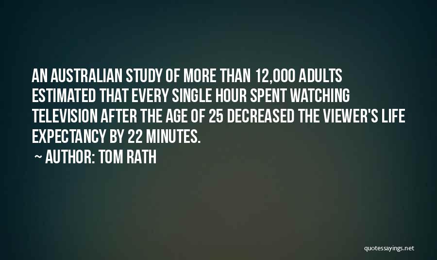 Tom Rath Quotes: An Australian Study Of More Than 12,000 Adults Estimated That Every Single Hour Spent Watching Television After The Age Of