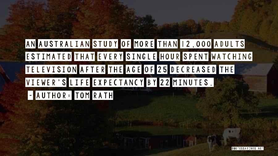 Tom Rath Quotes: An Australian Study Of More Than 12,000 Adults Estimated That Every Single Hour Spent Watching Television After The Age Of