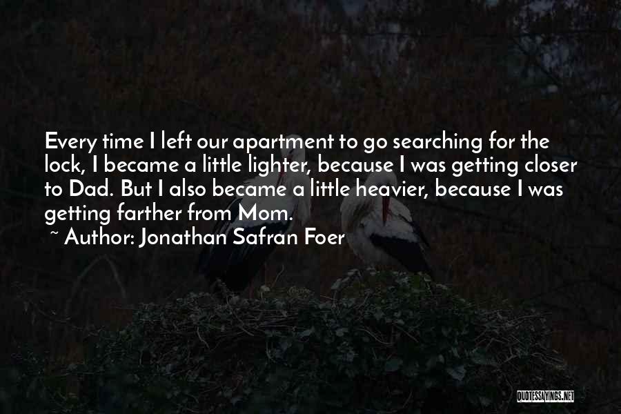 Jonathan Safran Foer Quotes: Every Time I Left Our Apartment To Go Searching For The Lock, I Became A Little Lighter, Because I Was