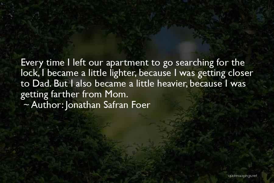 Jonathan Safran Foer Quotes: Every Time I Left Our Apartment To Go Searching For The Lock, I Became A Little Lighter, Because I Was