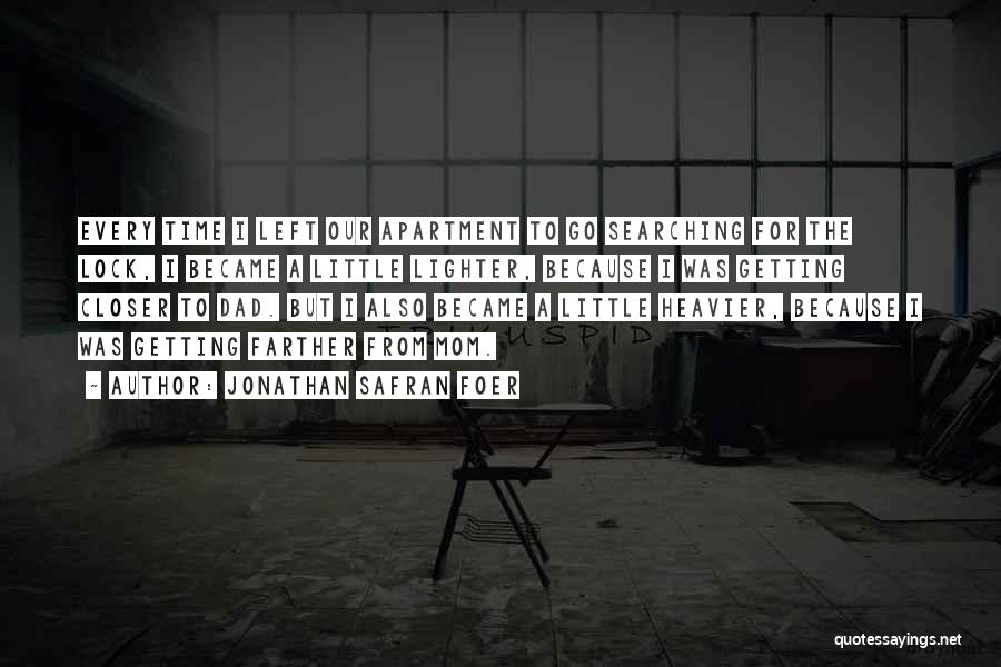 Jonathan Safran Foer Quotes: Every Time I Left Our Apartment To Go Searching For The Lock, I Became A Little Lighter, Because I Was