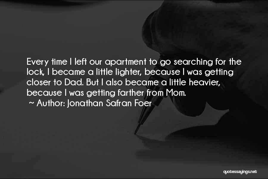 Jonathan Safran Foer Quotes: Every Time I Left Our Apartment To Go Searching For The Lock, I Became A Little Lighter, Because I Was