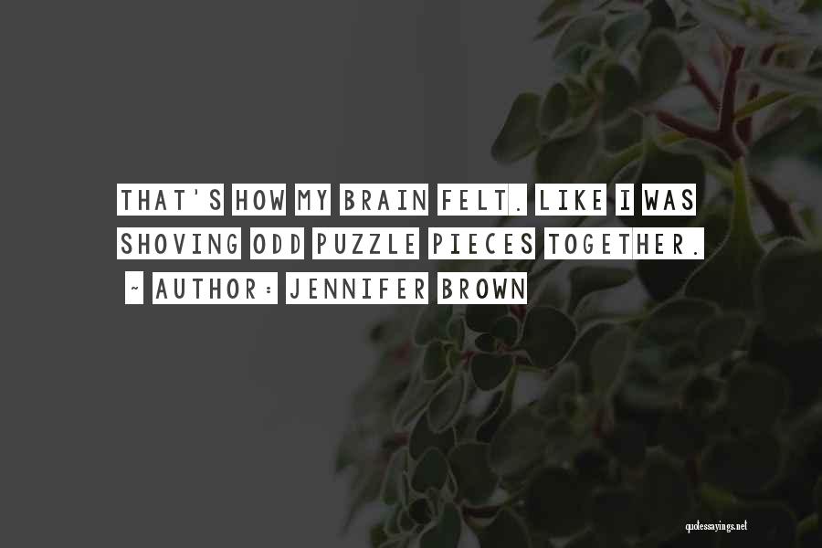 Jennifer Brown Quotes: That's How My Brain Felt. Like I Was Shoving Odd Puzzle Pieces Together.