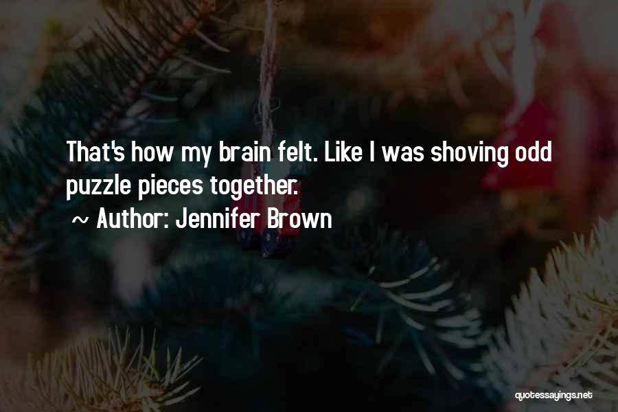Jennifer Brown Quotes: That's How My Brain Felt. Like I Was Shoving Odd Puzzle Pieces Together.