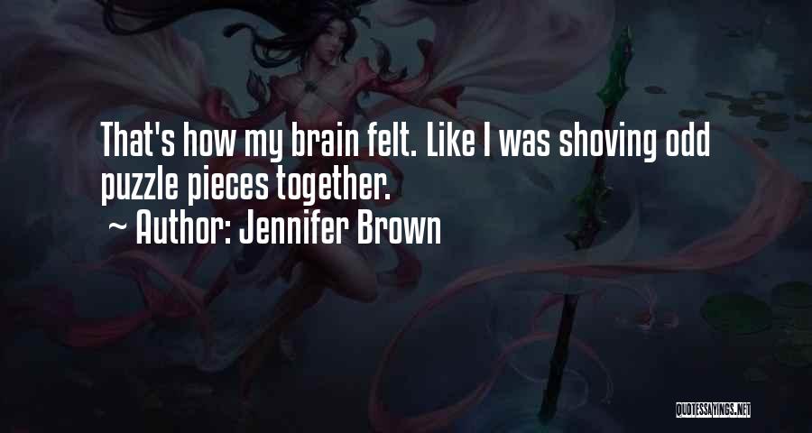 Jennifer Brown Quotes: That's How My Brain Felt. Like I Was Shoving Odd Puzzle Pieces Together.