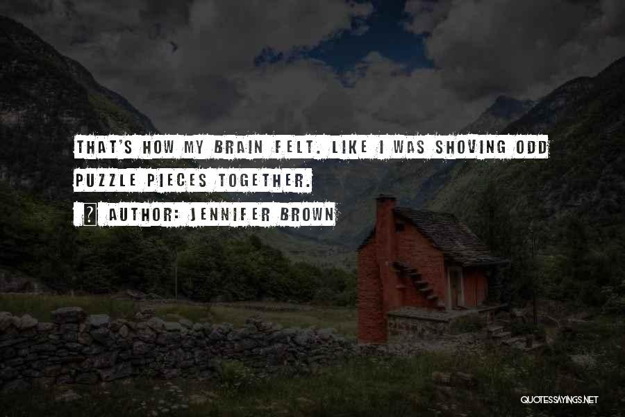 Jennifer Brown Quotes: That's How My Brain Felt. Like I Was Shoving Odd Puzzle Pieces Together.