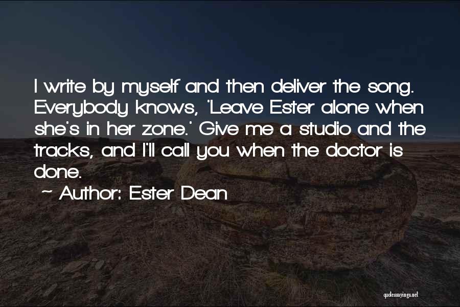 Ester Dean Quotes: I Write By Myself And Then Deliver The Song. Everybody Knows, 'leave Ester Alone When She's In Her Zone.' Give