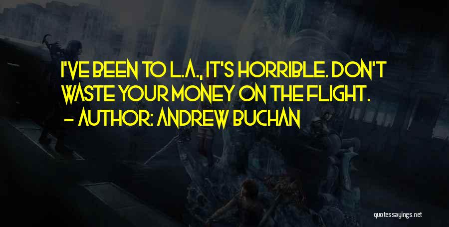 Andrew Buchan Quotes: I've Been To L.a., It's Horrible. Don't Waste Your Money On The Flight.