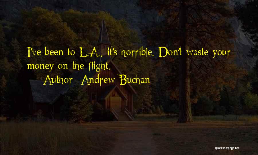 Andrew Buchan Quotes: I've Been To L.a., It's Horrible. Don't Waste Your Money On The Flight.