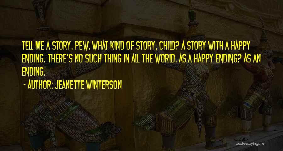 Jeanette Winterson Quotes: Tell Me A Story, Pew. What Kind Of Story, Child? A Story With A Happy Ending. There's No Such Thing