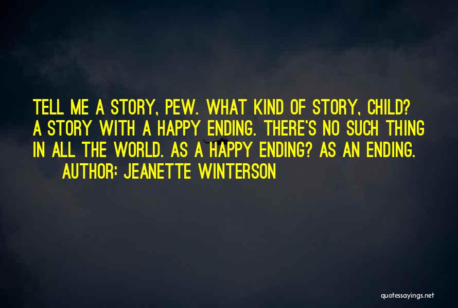 Jeanette Winterson Quotes: Tell Me A Story, Pew. What Kind Of Story, Child? A Story With A Happy Ending. There's No Such Thing