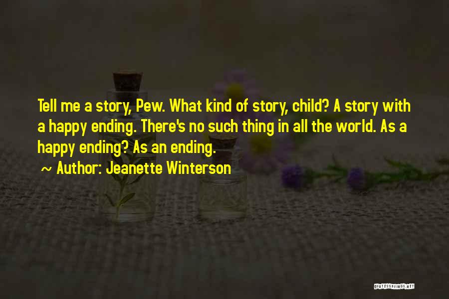 Jeanette Winterson Quotes: Tell Me A Story, Pew. What Kind Of Story, Child? A Story With A Happy Ending. There's No Such Thing