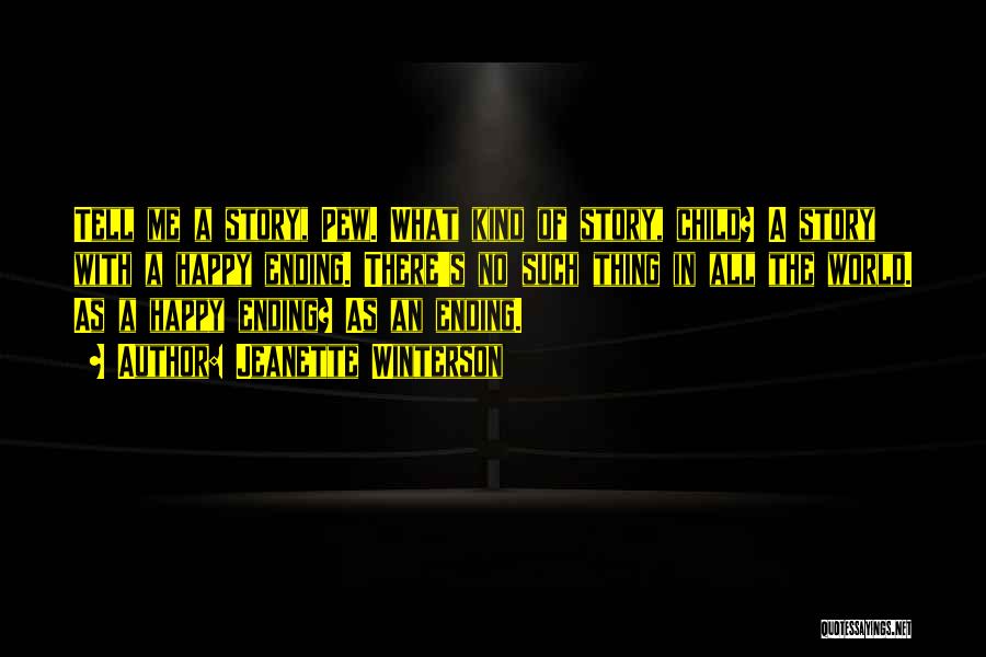 Jeanette Winterson Quotes: Tell Me A Story, Pew. What Kind Of Story, Child? A Story With A Happy Ending. There's No Such Thing