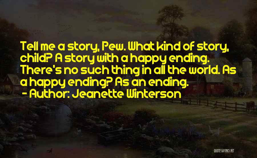 Jeanette Winterson Quotes: Tell Me A Story, Pew. What Kind Of Story, Child? A Story With A Happy Ending. There's No Such Thing