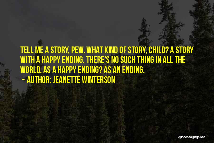 Jeanette Winterson Quotes: Tell Me A Story, Pew. What Kind Of Story, Child? A Story With A Happy Ending. There's No Such Thing