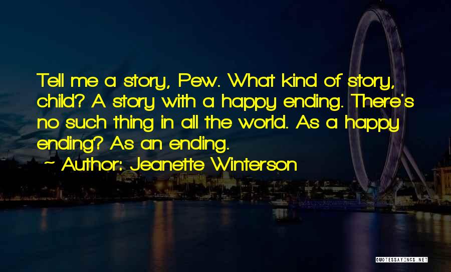 Jeanette Winterson Quotes: Tell Me A Story, Pew. What Kind Of Story, Child? A Story With A Happy Ending. There's No Such Thing