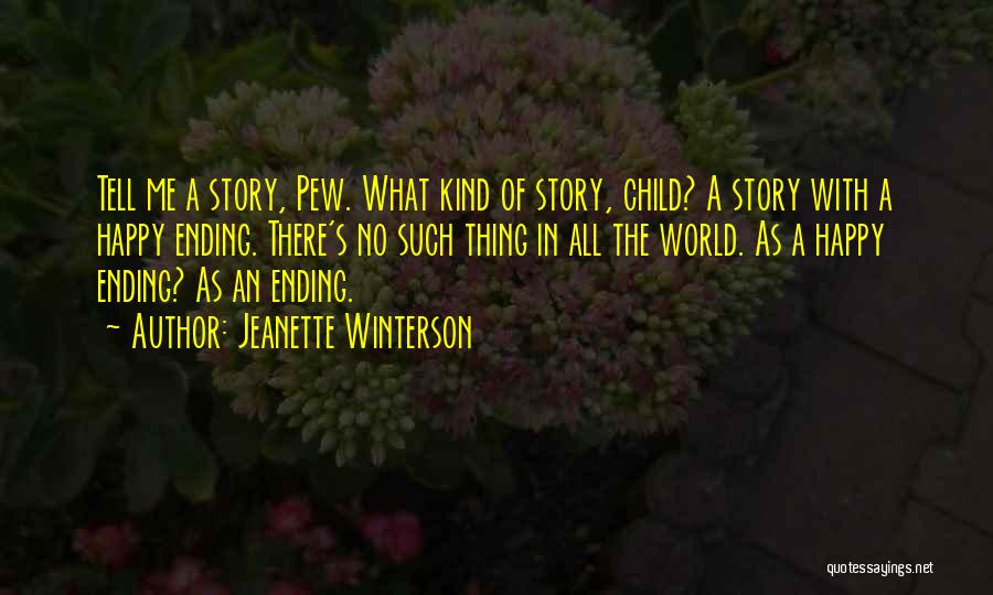 Jeanette Winterson Quotes: Tell Me A Story, Pew. What Kind Of Story, Child? A Story With A Happy Ending. There's No Such Thing