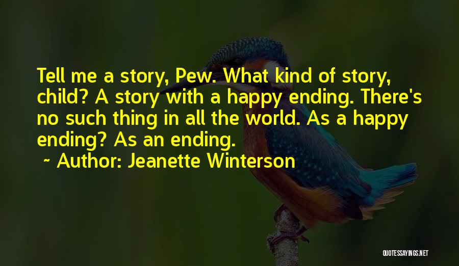 Jeanette Winterson Quotes: Tell Me A Story, Pew. What Kind Of Story, Child? A Story With A Happy Ending. There's No Such Thing