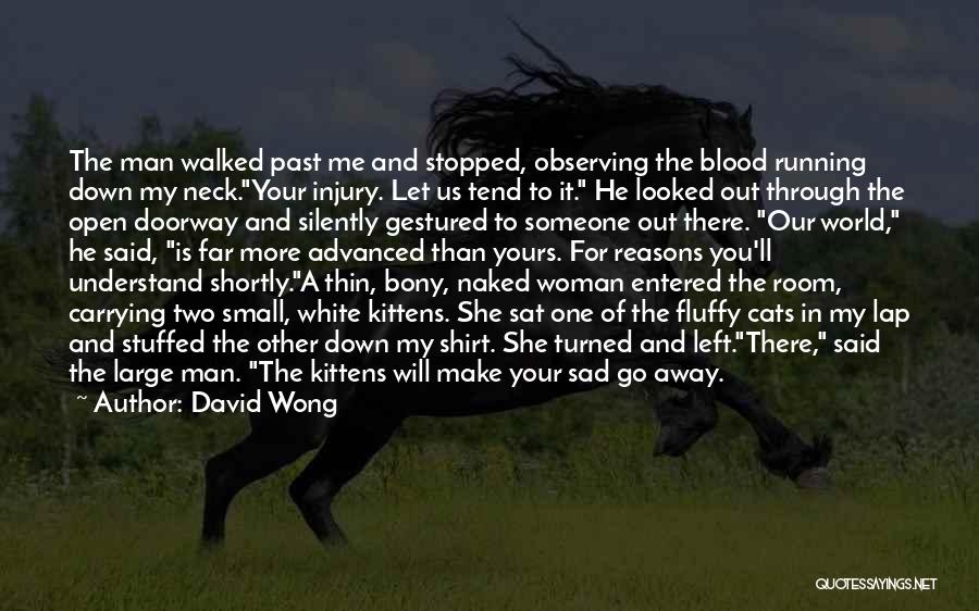 David Wong Quotes: The Man Walked Past Me And Stopped, Observing The Blood Running Down My Neck.your Injury. Let Us Tend To It.