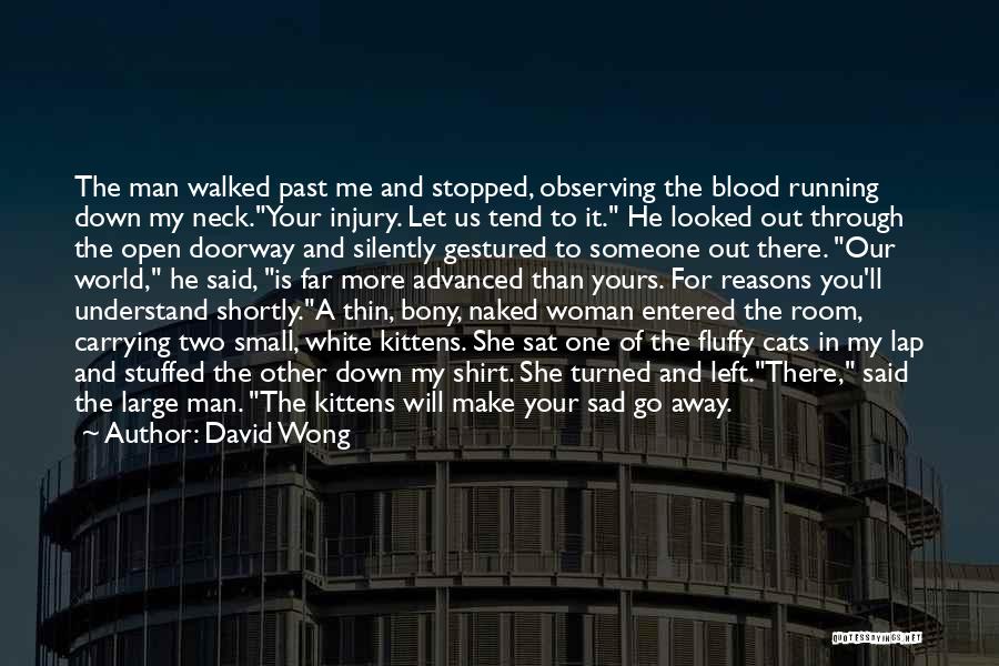 David Wong Quotes: The Man Walked Past Me And Stopped, Observing The Blood Running Down My Neck.your Injury. Let Us Tend To It.